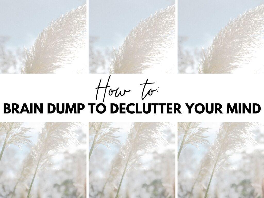 how to do a brain dump to declutter your mind. 